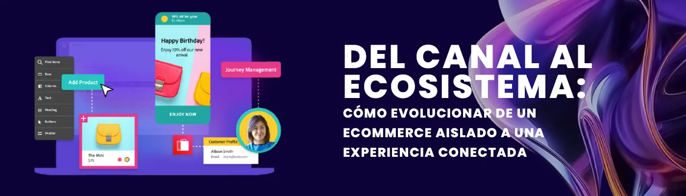 Del canal al ecosistema: Cómo evolucionar de un ecommerce aislado a una experiencia conectada